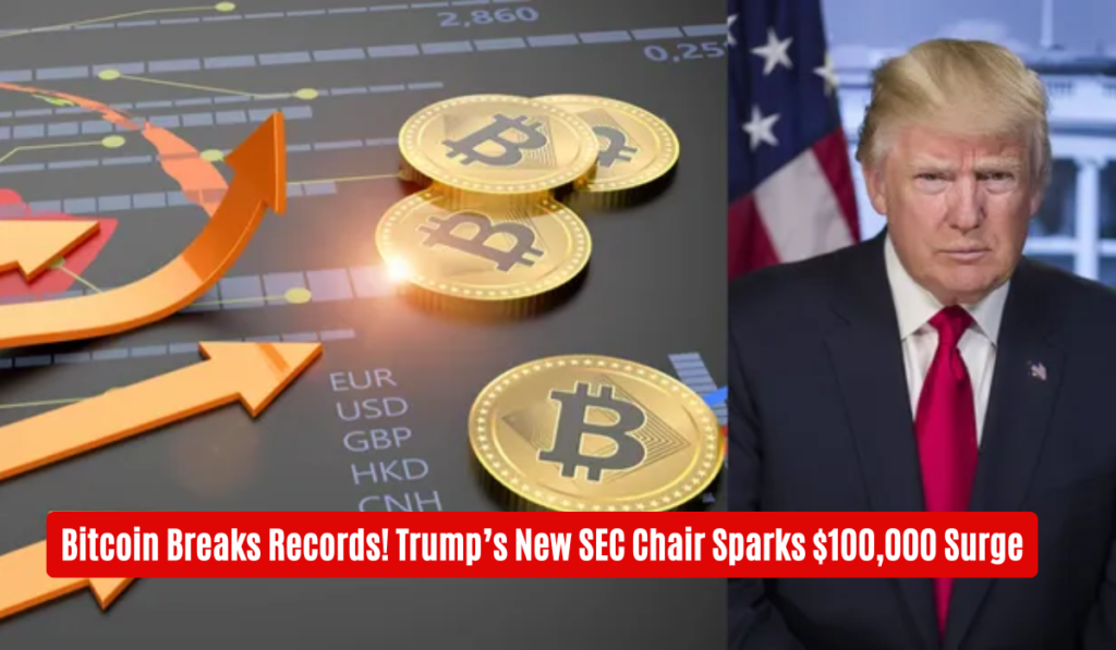 Bitcoin Breaks Records! Trump’s New SEC Chair Sparks $100,000 Surge