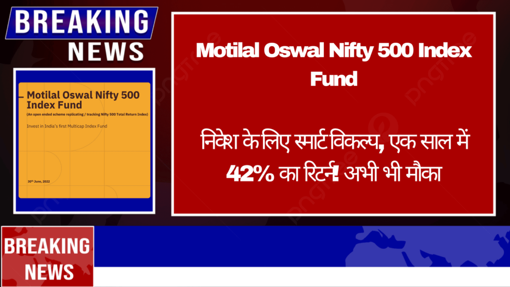 Motilal Oswal Nifty 500 Index Fund: निवेश के लिए स्मार्ट विकल्प, एक साल में 42% का रिटर्न! अभी भी मौका